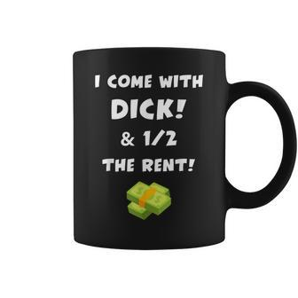 I Come With Dick And Half The Rent Coffee Mug | Crazezy UK