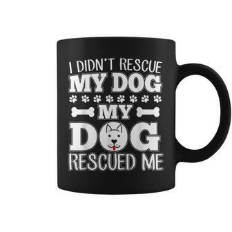 I Didn't Rescue My Dog My Dog Rescued Me Rescue Dog Coffee Mug - Monsterry