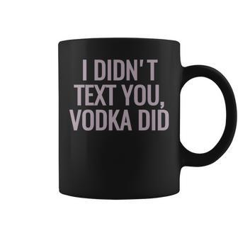 I Didn't Text You Vodka Did Coffee Mug - Monsterry AU