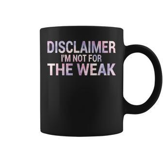 Disclaimer I'm Not For The Weak Quote Coffee Mug | Crazezy