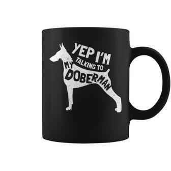 Doberman Pinscher Saying Yes Im Talking To My Coffee Mug | Mazezy