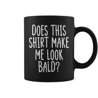 Does This Make Me Look Bald Joke Dad Grandpa Men Coffee Mug | Seseable CA