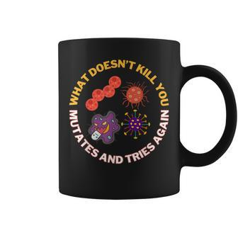 What Doesn't Kill You Mutates And Tries Again Microbiology Coffee Mug - Thegiftio UK