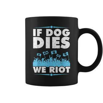 If Dog Dies We Riot Cinema Canine Dog Lovers Coffee Mug - Monsterry CA