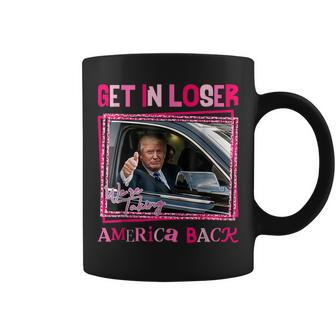 Donald Trump 2024 Get In Loser We're Taking America Back Coffee Mug - Monsterry