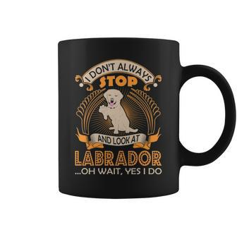 I Dont Always Look At Labrador Dog Wait Yes I Do Coffee Mug | Mazezy