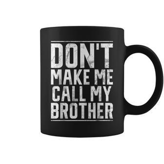 Dont Make Me Call My Brother Coffee Mug - Thegiftio UK