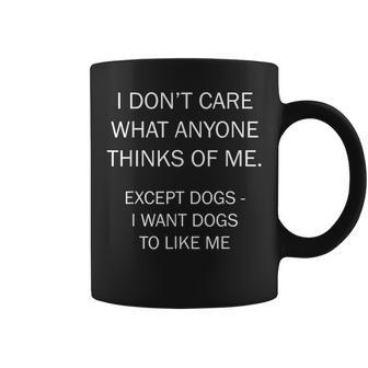 I Don't Care What Anyone Thinks Of Me Except Dogs Coffee Mug | Crazezy