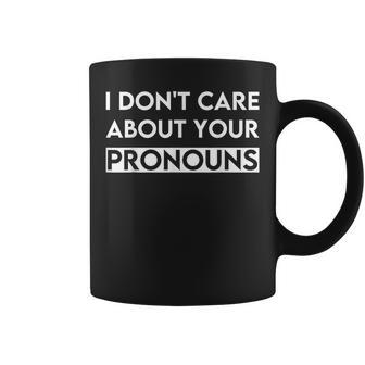 I Don't Care About Your Pronouns Quote I Don't Care Coffee Mug | Crazezy