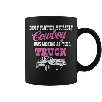 Don't Flatter Yourself Cowboy I Was Looking At Your Truck Coffee Mug - Monsterry UK