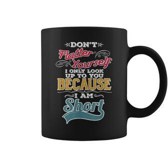 Don't Flatter Yourself I'm Short Person Saying Coffee Mug - Monsterry DE