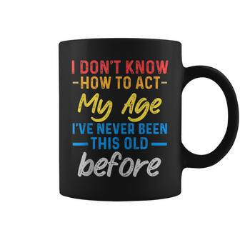I Don't Know How To Act My Age I've Never Coffee Mug | Crazezy UK