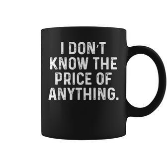 I Don't Know The Price Of Anything Quote Humor Coffee Mug - Monsterry