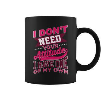 I Don't Need Your Attitude I Have One Of My Own Coffee Mug - Monsterry