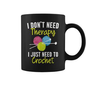 I Don't Need Therapy I Just Need To Crochet Yarn Collector Coffee Mug - Monsterry