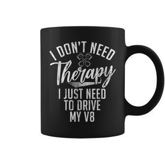 I Dont Need Therapy I Just Need To Drive My V8 Muscle Car Coffee Mug - Monsterry AU