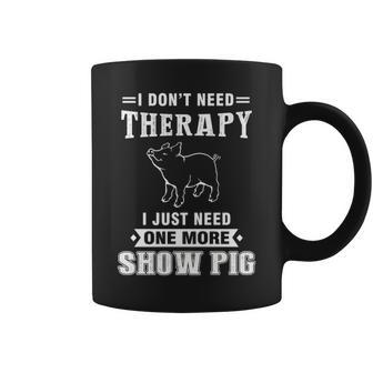 I Don't Need Therapy I Just Neede More Show Pig Coffee Mug | Mazezy