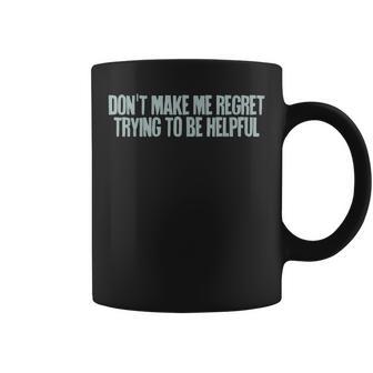 Don't Make Me Regret Trying To Be Helpful Coffee Mug - Monsterry