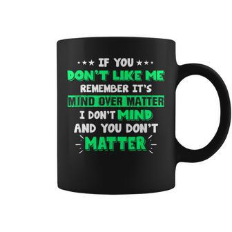 If You Don't Like Me Remember It's Mind Over Matter Coffee Mug - Monsterry