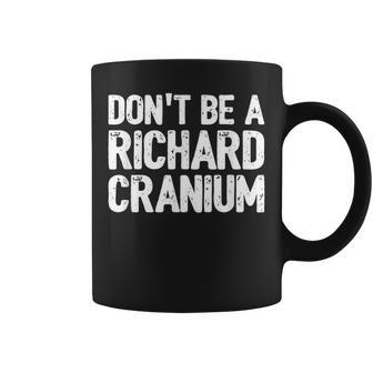 Don't Be A Richard Joke Cranium Gag Coffee Mug - Monsterry AU