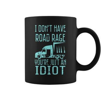 I Don't Have Road Rage You're Just An Idiot Trucker Coffee Mug | Mazezy