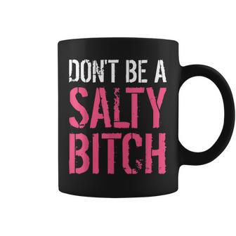 Don't Be A Salty Bitch-Profanity Adult Language Coffee Mug - Monsterry