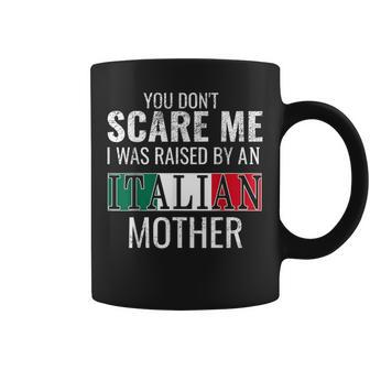 You Don't Scare Me I Was Raised By An Italian Mother Coffee Mug - Monsterry UK