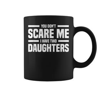 You Don't Scare Me I Have Two Daughters Father's Day Coffee Mug - Monsterry