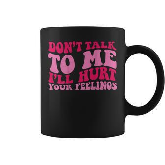 Don't Talk To Me I'll Hurt Your Feelings On Back Coffee Mug - Monsterry AU