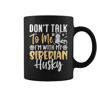 Don't Talk To Me I'm With My Siberian Husky Coffee Mug - Thegiftio UK