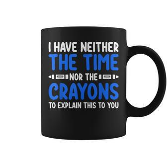 I Don't Have The Time Or The Crayons Sarcasm Quote Coffee Mug | Mazezy CA