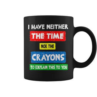 I Don't Have The Time Or The Crayons Sarcasm Quote Coffee Mug | Crazezy DE