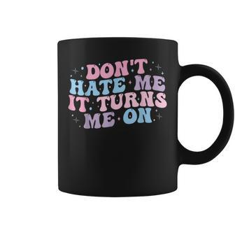 Don´T Hate Me It Turns Me On Coffee Mug - Monsterry