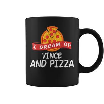 I Dream Of Vince And Pizza Vinces Coffee Mug - Monsterry