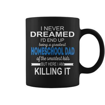 I Never Dreamed I'd End Up A Greatest Homeschool Dad Coffee Mug | Crazezy