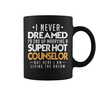 I Never Dreamed Id End Up Marrying A Super Hot Counselor Coffee Mug - Monsterry UK