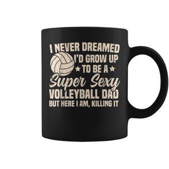 I Never Dreamed I'd Grow Up To Be A Sexy Volleyball Dad Coffee Mug - Monsterry CA