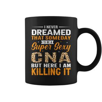 I Never Dreamed That Someday I'd Be A Super Sexy Cna But Coffee Mug - Thegiftio UK