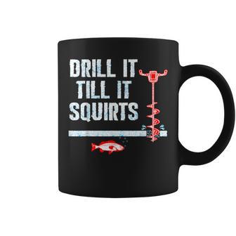 Drill It Till It Squirts Ice Fishing Drill Auger Quote Coffee Mug - Monsterry