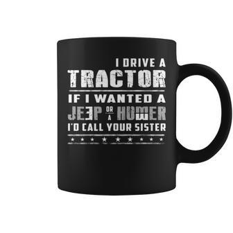 I Drive A Tractor If I Wnated Or A Jeep Or HumerPng Coffee Mug | Mazezy