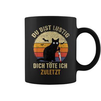 Du Bist Lustig Dich Töte Ich Last Last Cats Black Tassen - Seseable