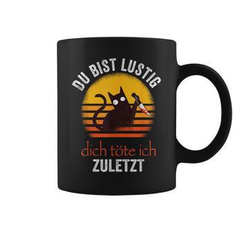 Du Bist Lustig Dich Töte Ich Zuletzt Tassen, Ironisches Spruch Tee - Seseable