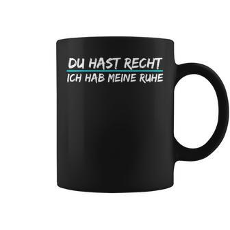Du Hast Recht Ich Hab Meine Ruhe German Language Black S Tassen - Seseable