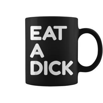 Eat A Dick Coffee Mug | Crazezy CA