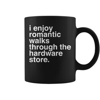 I Enjoy Romantic Walks Throught The Hardware Store Coffee Mug | Crazezy