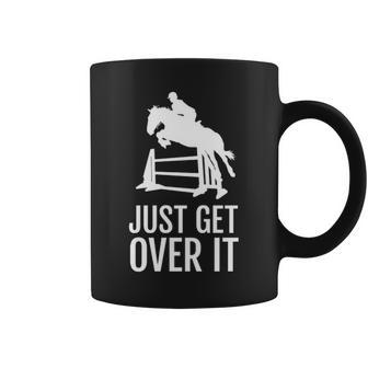 Equestrian Horse Show Women Girls Men Just Get Over It Coffee Mug | Mazezy