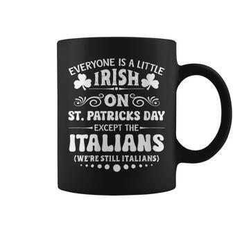 Everyone Is A Little Irish On St Patrick Day Except Italians Coffee Mug - Monsterry