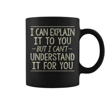 I Can Explain It To You But Can't Understand It For You Coffee Mug - Monsterry