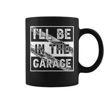 Father's Day I'll Be In The Garage Car Auto Mechanics Coffee Mug - Thegiftio UK