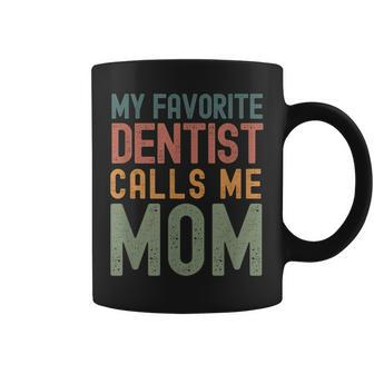 My Favorite Dentist Calls Me Mom Cute Text Coffee Mug - Monsterry